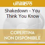 Shakedown - You Think You Know cd musicale di SHAKEDOWN