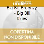 Big Bill Broonzy - Big Bill Blues cd musicale di Big Bill Broonzy