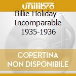 Billie Holiday - Incomparable 1935-1936 cd musicale di Billie Holiday