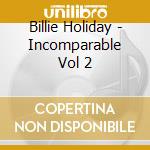 Billie Holiday - Incomparable Vol 2 cd musicale di Billie Holiday