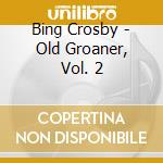 Bing Crosby - Old Groaner, Vol. 2 cd musicale di Bing Crosby