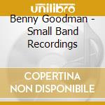 Benny Goodman - Small Band Recordings cd musicale di Benny Goodman