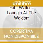 Fats Waller - Loungin At The Waldorf cd