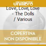 Love, Love, Love - The Dolls / Various cd