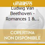 Ludwig Van Beethoven - Romances 1 & 2 / Piano Sonatas cd musicale di Ludwig Van Beethoven