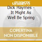 Dick Haymes - It Might As Well Be Spring cd musicale di Dick Haymes