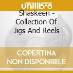 Shaskeen - Collection Of Jigs And Reels cd musicale di Shaskeen