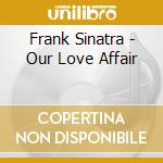 Frank Sinatra - Our Love Affair cd