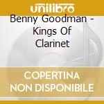 Benny Goodman - Kings Of Clarinet cd musicale di Benny Goodman