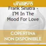 Frank Sinatra - I'M In The Mood For Love cd musicale di Frank Sinatra