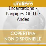 Incantations - Panpipes Of The Andes cd