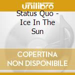 Status Quo - Ice In The Sun cd musicale di STATUS QUO