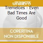 Tremeloes - Even Bad Times Are Good cd musicale di Tremeloes The