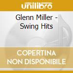 Glenn Miller - Swing Hits cd musicale di Glenn Miller