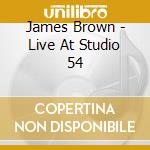 James Brown - Live At Studio 54 cd musicale di BROWN JAMES