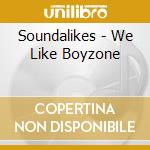 Soundalikes - We Like Boyzone cd musicale di Soundalikes