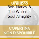 Bob Marley & The Wailers - Soul Almighty cd musicale di MARLEY BOB & THE WAILERS