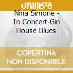 Nina Simone - In Concert-Gin House Blues cd musicale di Nina Simone