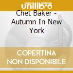 Chet Baker - Autumn In New York cd musicale di BAKER CHET