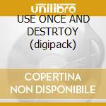 USE ONCE AND DESTRTOY (digipack) cd