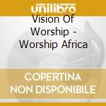 Vision Of Worship - Worship Africa cd