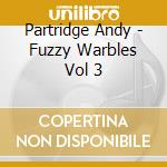 Partridge Andy - Fuzzy Warbles Vol 3 cd