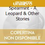 Spearmint - A Leopard & Other Stories cd