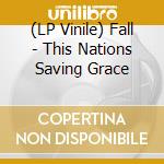 (LP Vinile) Fall - This Nations Saving Grace