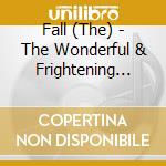 Fall (The) - The Wonderful & Frightening World Of cd musicale di Fall (The)