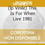 (lp Vinile) This Is For When Live 1981 lp vinile di BAUHAUS