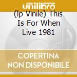 (lp Vinile) This Is For When Live 1981 cd