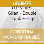 (LP Vinile) Gillan - Double Trouble -Hq- vinile
