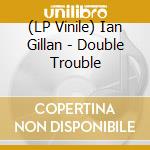 (LP Vinile) Ian Gillan - Double Trouble lp vinile di Ian Gillan