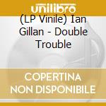 (LP Vinile) Ian Gillan - Double Trouble vinile