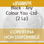 Black - Any Colour You -Ltd- (2 Lp) cd musicale di Black