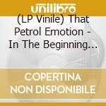 (LP Vinile) That Petrol Emotion - In The Beginning -Ep/Ltd-
