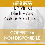 (LP Vinile) Black - Any Colour You Like Vol.2 vinile
