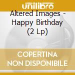 Altered Images - Happy Birthday (2 Lp) cd