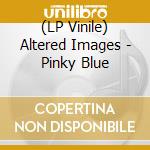 (LP Vinile) Altered Images - Pinky Blue