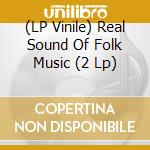 (LP Vinile) Real Sound Of Folk Music (2 Lp) vinile