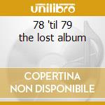 78 'til 79 the lost album cd musicale