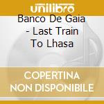 Banco De Gaia - Last Train To Lhasa cd