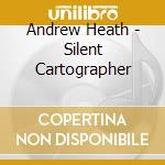 Andrew Heath - Silent Cartographer cd
