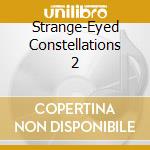 Strange-Eyed Constellations 2 cd