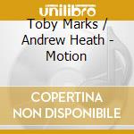 Toby Marks / Andrew Heath - Motion cd musicale di Toby Marks / Andrew Heath