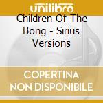 Children Of The Bong - Sirius Versions cd