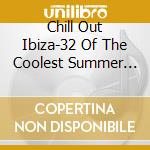 Chill Out Ibiza-32 Of The Coolest Summer Vibes 3 X Cd / Various cd