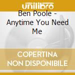 Ben Poole - Anytime You Need Me cd musicale di Ben Poole
