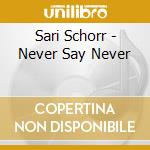 Sari Schorr - Never Say Never cd musicale di Sari Schorr