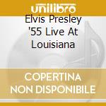 Elvis Presley '55 Live At Louisiana cd musicale di PRESLEY ELVIS